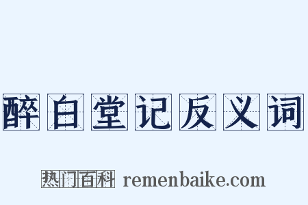 醉白堂记反义词是什么意思的图片